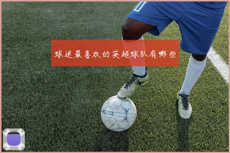 球迷最喜欢的英超球队有哪些